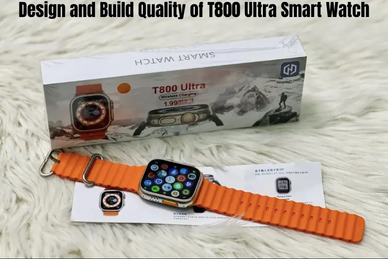 design and build quality of t800 ultra smart watch