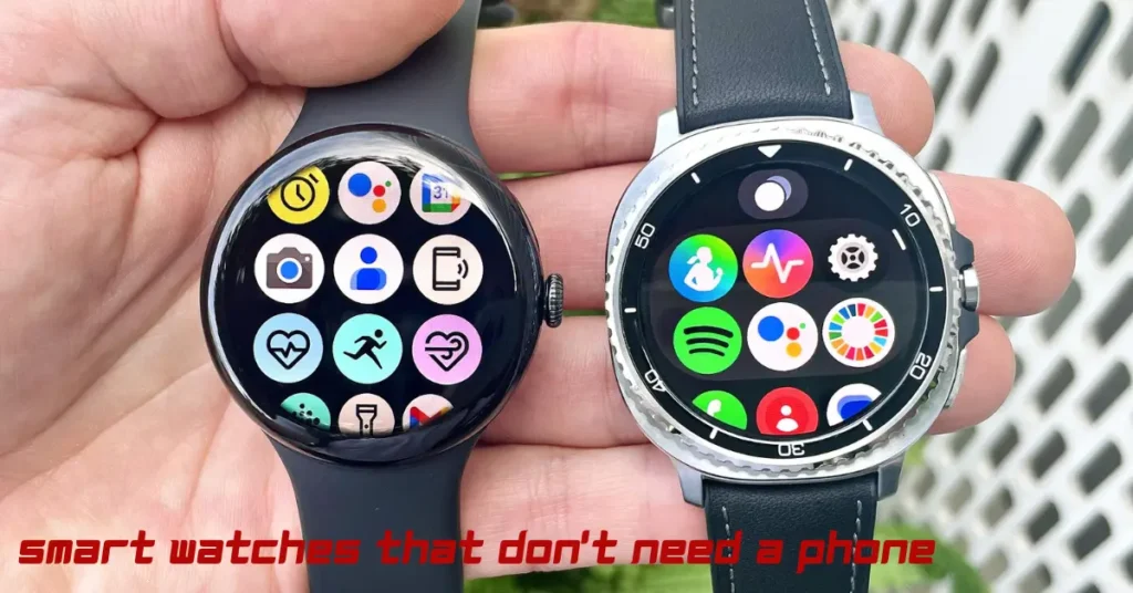 Smart Watches That Don’t Need a Phone – Top Standalone Smartwatches in 2025 smart watches that don’t need a phone