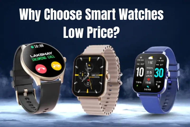 why choose smart watches low price